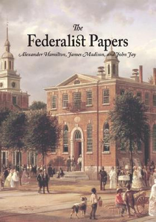 The Federalist Papers by Alexander Hamilton, James Madison, John Jay