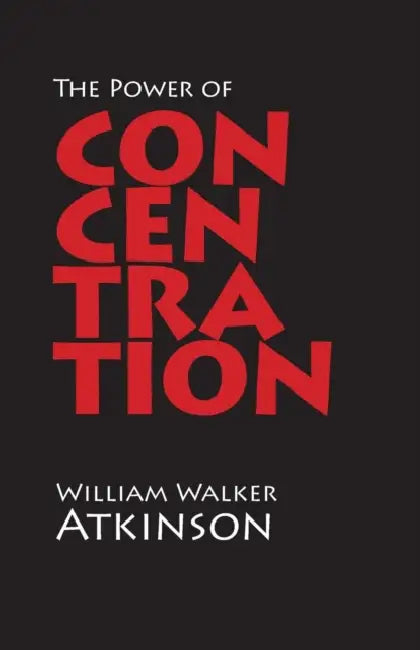 The Power of Concentration by William Walker Atkinson