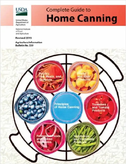 Complete Guide to Home Canning: Canning Principles, Basic Ingredients, Syrups, Fruit, Tomatoes, Vegetables, Meat and Seafood, Pickles and Relishes, Ja by U S Dept of Agriculture
