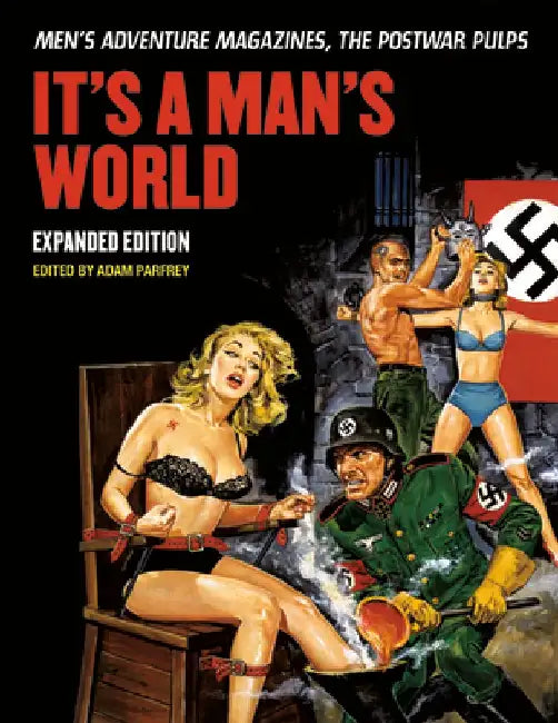 It's a Man's World: Men's Adventure Magazines, the Postwar Pulps, Expanded Edition by Adam Parfrey