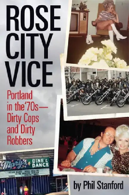Rose City Vice: Portland in the 70's a Dirty Cops and Dirty Robbers by Phil Stanford