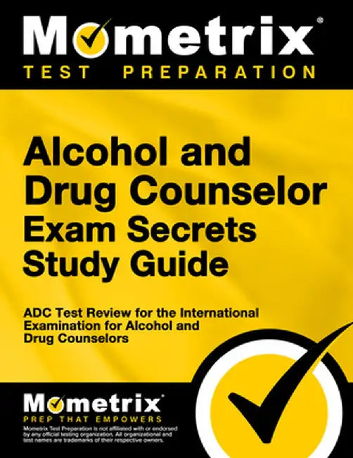 Alcohol and Drug Counselor Exam Secrets Study Guide: Adc Test Review for the International Examination for Alcohol and Drug Counselors by Exam Secrets Test Prep Staff Adc