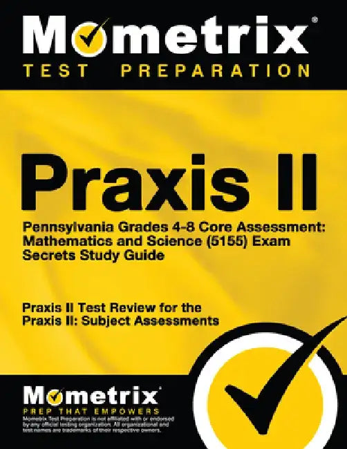 PRAXIS II Pennsylvania Grades 4-8 Core Assessment: Mathematics and Science (5155) Exam Secrets Study Guide: PRAXIS II Test Review for the PRAXIS II: S by Mometrix Teacher Certification Test Team