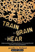 Train the Brain to Hear: Understanding and Treating Auditory Processing Disorder, Dyslexia, Dysgraphia, Dyspraxia, Short Term Memory, Executive by Jennifer L. Holland