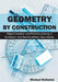Geometry by Construction: Object Creation and Problem-solving in Euclidean and Non-Euclidean Geometries by Michael McDaniel