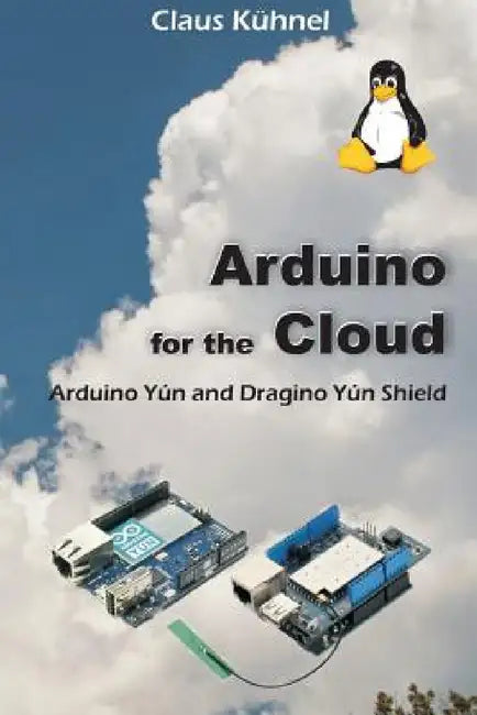 Arduino for the Cloud: Arduino Yún and Dragino Yún Shield by Claus Kühnel
