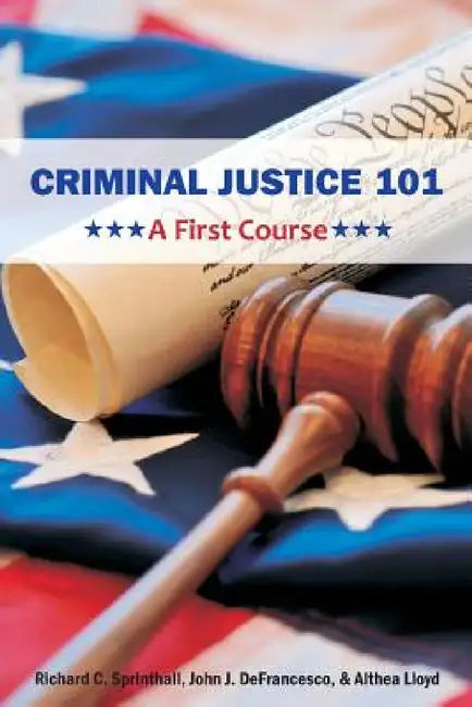 Criminal Justice 101: A First Course by Richard C. Sprinthall, John J. Defrancesco, Althea Lloyd