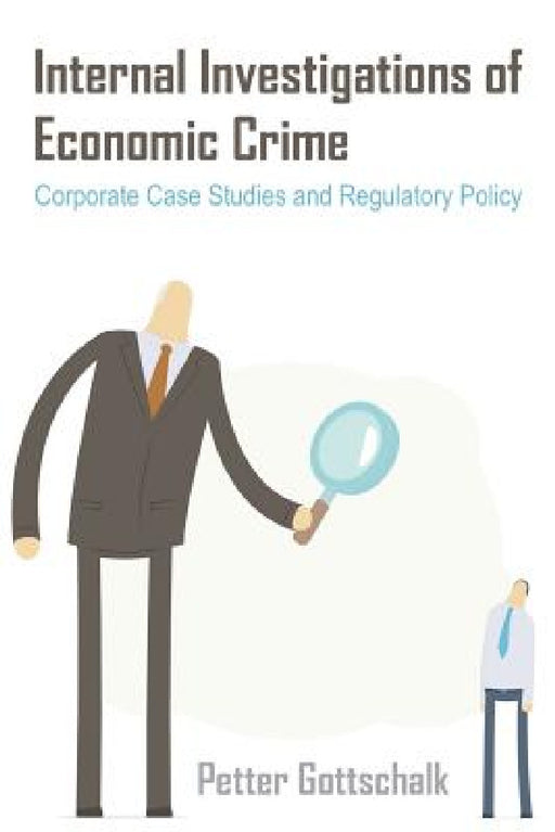 Internal Investigations of Economic Crime: Corporate Case Studies and Regulatory Policy by Petter Gottschalk
