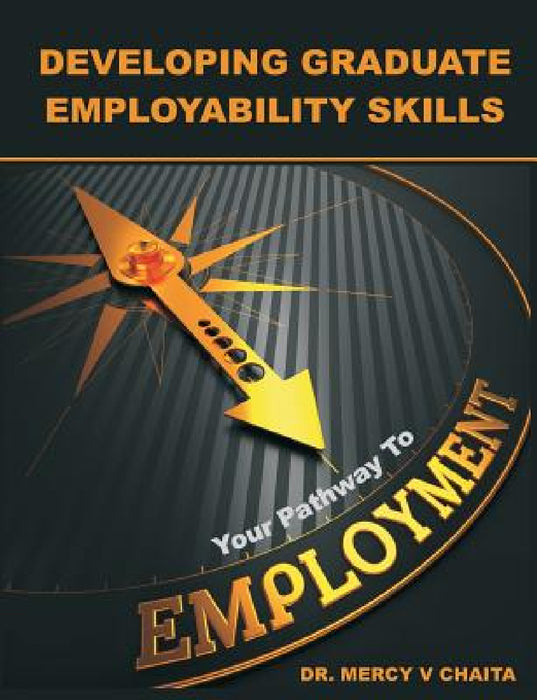 Developing Graduate Employability Skills: Your Pathway to Employment by Mercy V. Chaita