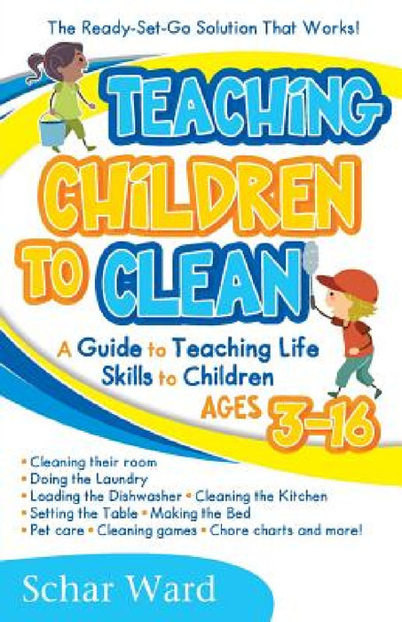 Teaching Children to Clean: The Ready-Set-Go Solution That Works! by Schar Ward