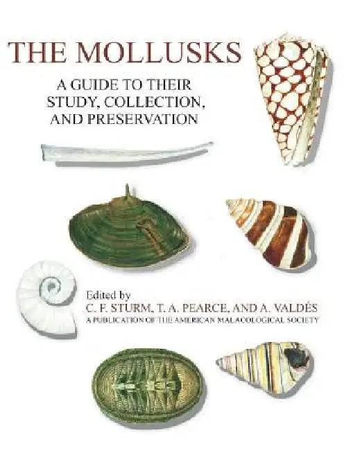 The Mollusks: A Guide to Their Study, Collection, and Preservation by C. F. Sturm, T. a. Pearce, A. Valdes