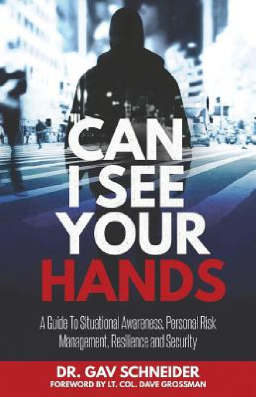 Can I See your Hands: A Guide To Situational Awareness, Personal Risk Management, Resilience and Security by Gavriel Schneider