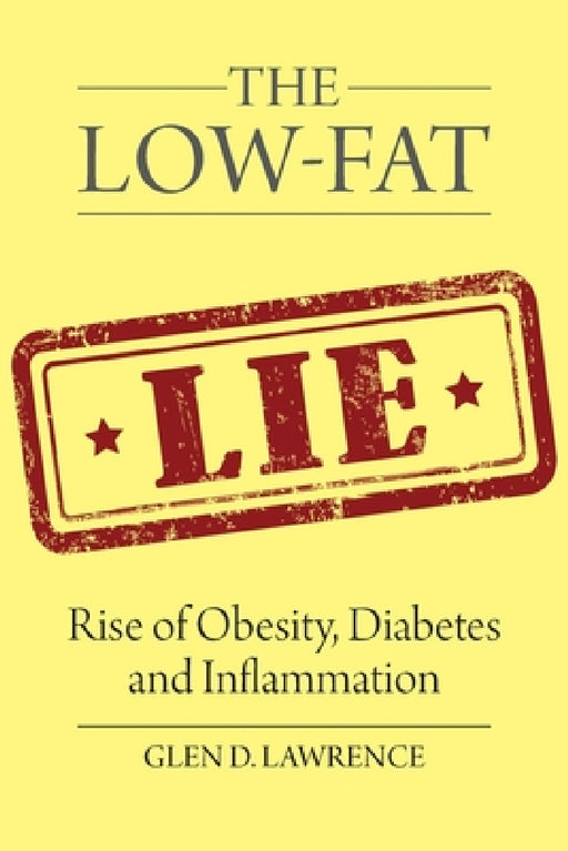 The Low-Fat Lie: Rise of Obesity, Diabetes and Inflammation by Glen D. Lawrence
