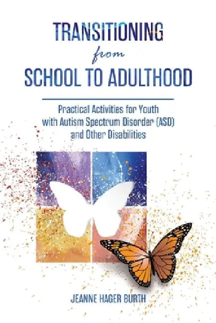 Transitioning from School to Adulthood: Practical Activities for Youth with Autism Spectrum Disorder (ASD) and Other Disabilities by Jeanne Hager Burth