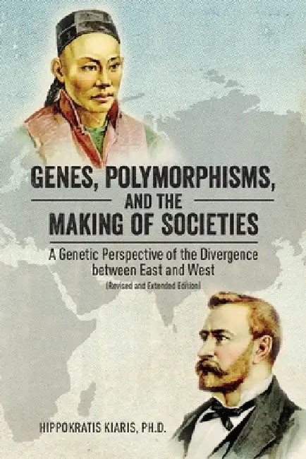 Genes, Polymorphisms, and the Making of Societies: A Genetic Perspective of the Divergence between East and West (Revised and Extended Edition) by Hippokratis Kiaris