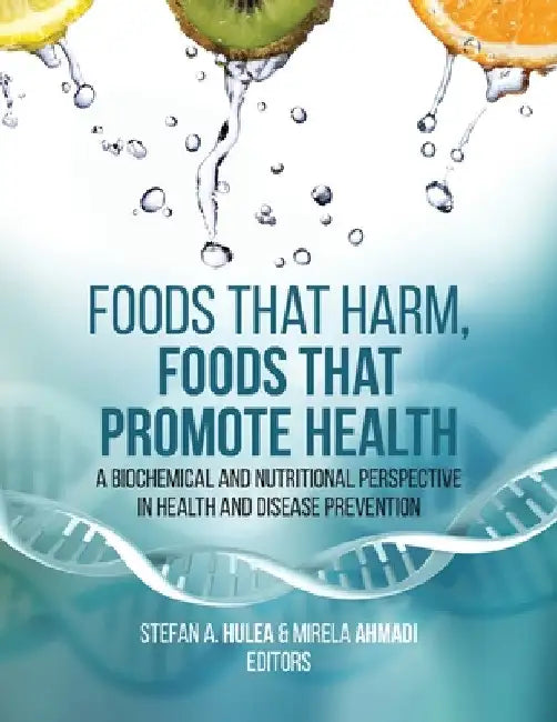 Foods That Harm, Foods That Promote Health: A Biochemical and Nutritional Perspective in Health and Disease Prevention by Stefan A. Hulea