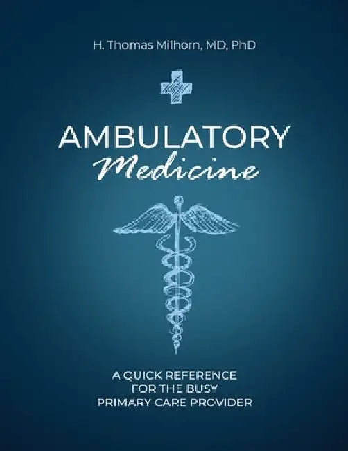 Ambulatory Medicine: A Quick Reference for the Busy Primary Care Provider by H. Thomas Milhorn
