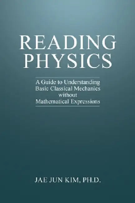 Reading Physics: A Guide to Understanding Basic Classical Mechanics without Mathematical Expressions by Jae Jun Kim