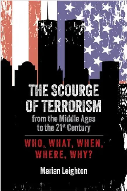 The Scourge of Terrorism from the Middle Ages to the Twenty-First Century: Who, What, When, Where, Why? by Leighton, Marian