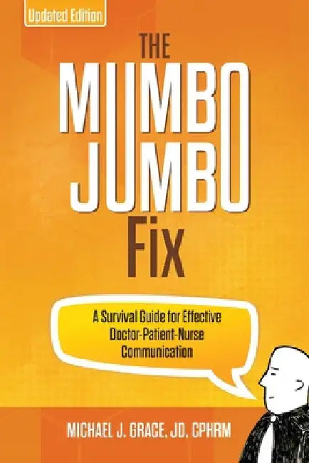 The Mumbo Jumbo Fix: A Survival Guide for Effective Doctor-Patient-Nurse Communication (UPDATED EDITION) by Michael J. Grace
