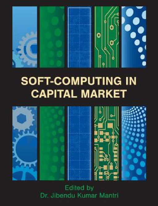 Soft-Computing in Capital Market: Research and Methods of Computational Finance for Measuring Risk of Financial Instruments by Jibendu Kumar Mantri