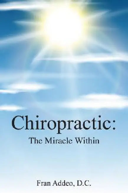 Chiropractic: : The Miracle Within by Fran Addeo