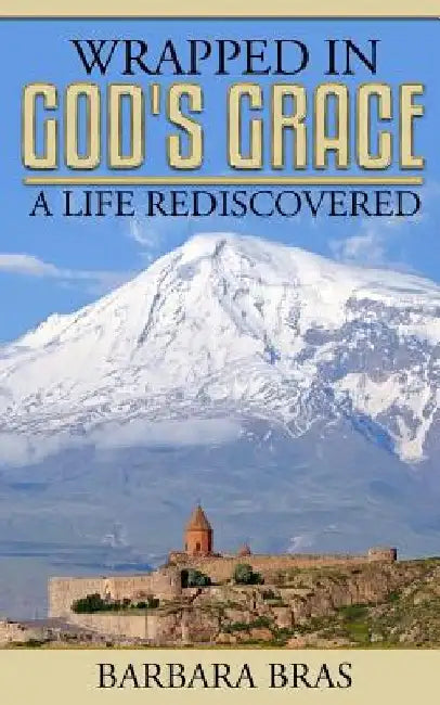 Wrapped in God's Grace, A Life Rediscovered by Barbara Bras
