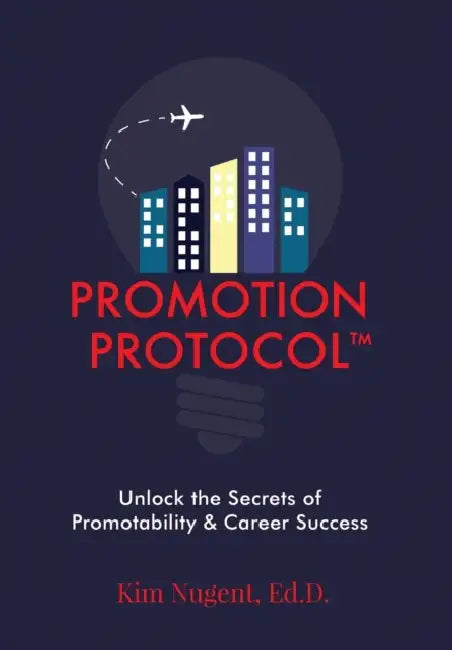 Promotion Protocol: : Unlock the Secrets of Promotability & Career Success by Ed D. Kim Nugent