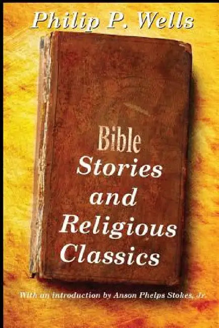Bible Stories and Religious Classics by Philip P. Wells, Jr. Stokes Anson Phelps