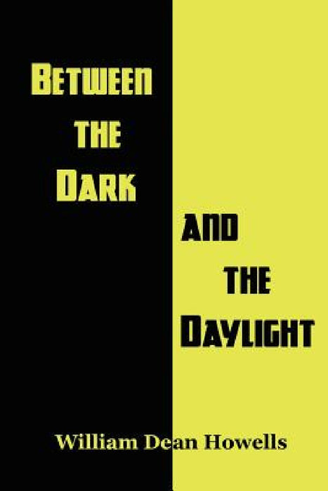 Between the Dark and the Daylight by William Dean Howells
