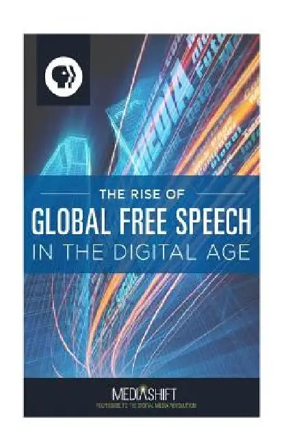 The Rise of Global Free Speech in the Digital Age: How Blogs, Forums, Facebook, Twitter, YouTube Boost Freedom of Expression Around the World, 2006 to by Various Authors