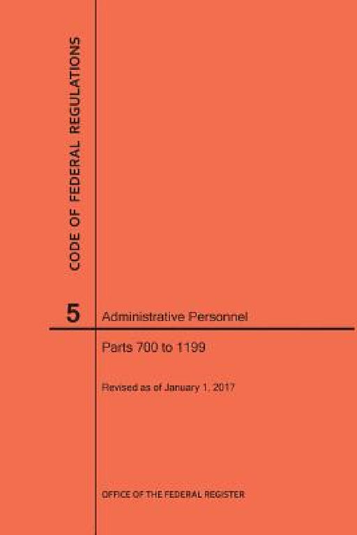 Code of Federal Regulations Title 5, Administrative Personnel, Parts 700-1199, 2017 by Nara