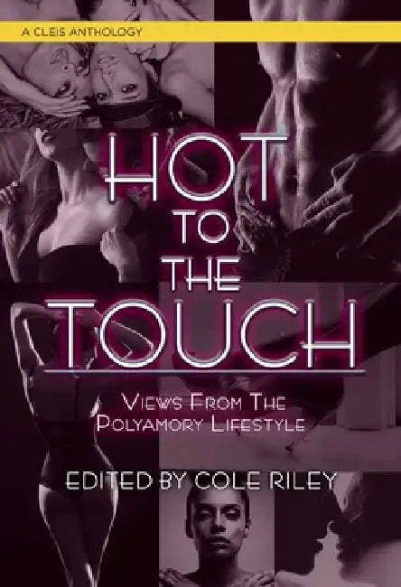 Hot to the Touch: Views from the Polyamory Lifestyle by Cole Riley