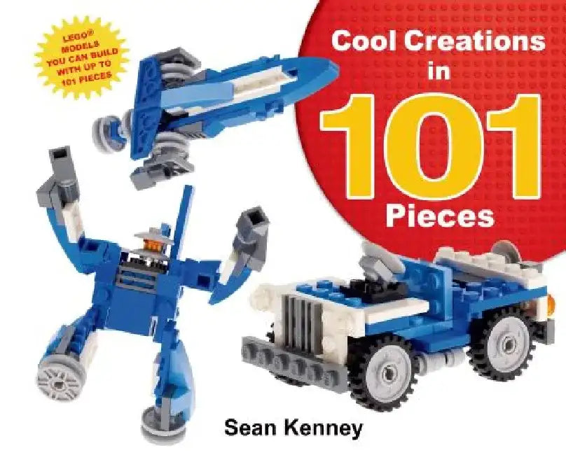 Cool Creations in 101 Pieces: Lego(tm) Models You Can Build with Just 101 Bricks by Sean Kenney