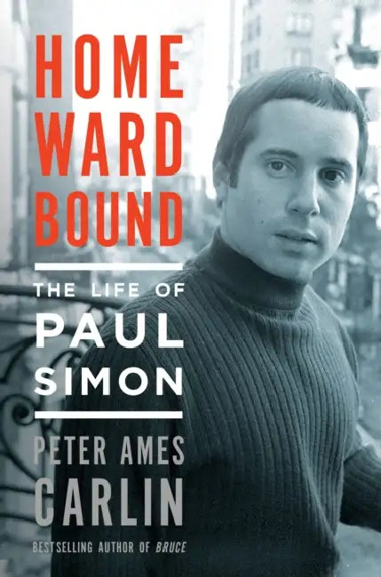 Homeward Bound: The Life of Paul Simon by Peter Ames Carlin