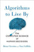 Algorithms to Live by: The Computer Science of Human Decisions by Brian Christian