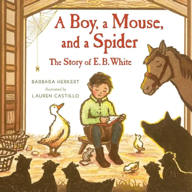 A Boy, A Mouse, and a Spider--The Story Of E. B. White by Barbara Herkert