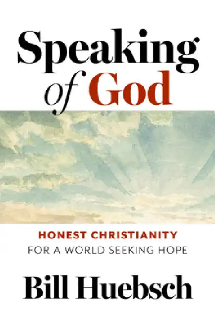 Speaking of God: Honest Christianity for a World Seeking Hope by Bill Huebsch