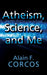 Atheism, Science and Me by Alain F. Corcos