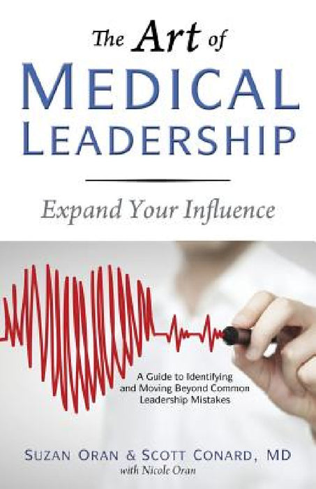 The Art of Medical Leadership: A Guide to Identifying and Moving Beyond Common Leadership Mistakes by Suzan Oran, Scott Conard, Nicole Oran