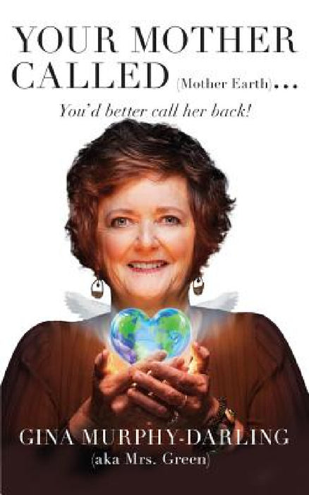 Your Mother Called (Mother Earth): You'd Better Call Her Back! by Gina Murphy-Darling