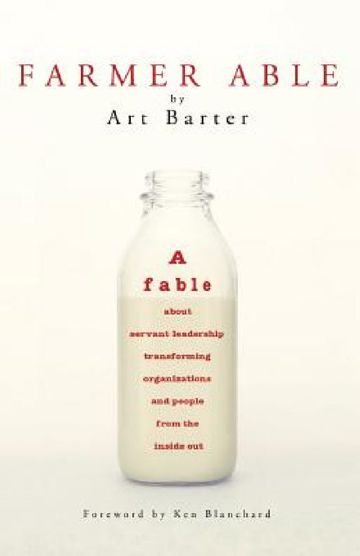 Farmer Able: A fable about servant leadership transforming organizations and people from the inside out by Art Barter
