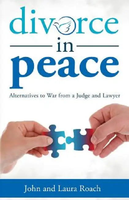 Divorce in Peace: Alternatives to War from a Judge and Lawyer by John Roach, Laura Roach