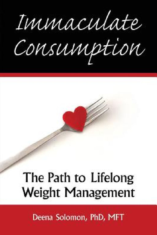 Immaculate Consumption: The Path to Lifelong Weight Management by Deena Solomon