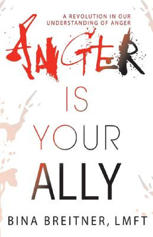 Anger Is Your Ally: A Revolution in Our Understanding of Anger by Bina Breitner