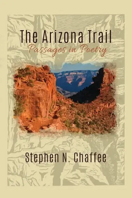 The Arizona Trail: Passages in Poetry by Stephen N. Chaffee