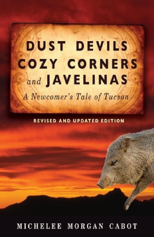 Dust Devils, Cozy Corners, and Javelinas: A Newcomer's Tale of Tucson by Michelee Morgan Cabot