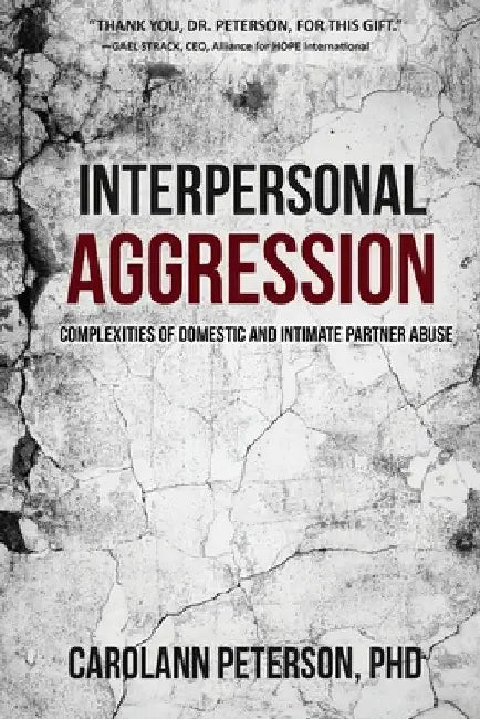 Interpersonal Aggression: Complexities of Domestic and Intimate Partner Abuse by Carolann Peterson
