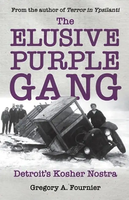 The Elusive Purple Gang: Detroit's Kosher Nostra by Gregory A. Fournier