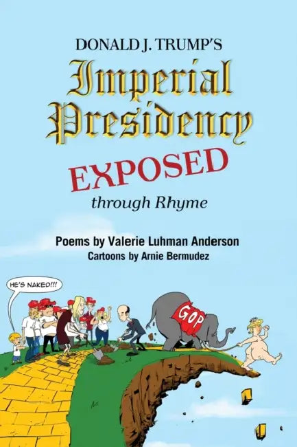 Donald J. Trump's Imperial Presidency EXPOSED through Rhyme by Valerie Luhman Anderson, Arnie Bermudez